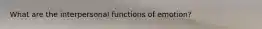 What are the interpersonal functions of emotion?