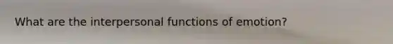 What are the interpersonal functions of emotion?