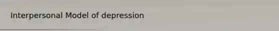 Interpersonal Model of depression