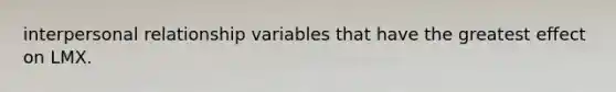 interpersonal relationship variables that have the greatest effect on LMX.