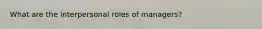 What are the interpersonal roles of managers?