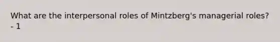 What are the interpersonal roles of Mintzberg's managerial roles? - 1