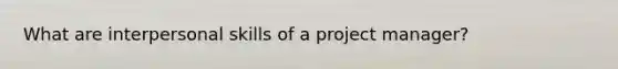 What are interpersonal skills of a project manager?