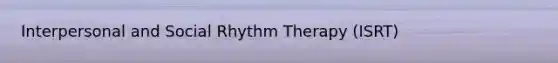 Interpersonal and Social Rhythm Therapy (ISRT)