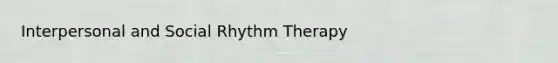 Interpersonal and Social Rhythm Therapy