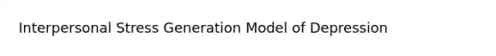 Interpersonal Stress Generation Model of Depression