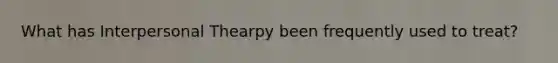 What has Interpersonal Thearpy been frequently used to treat?