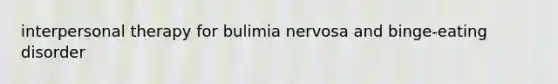 interpersonal therapy for bulimia nervosa and binge-eating disorder