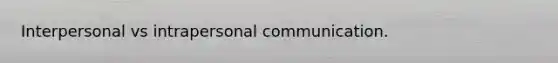 Interpersonal vs intrapersonal communication.