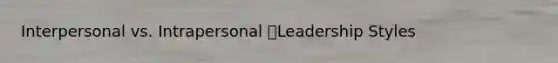 Interpersonal vs. Intrapersonal Leadership Styles