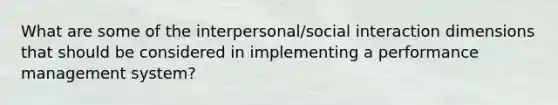 What are some of the interpersonal/social interaction dimensions that should be considered in implementing a performance management system?