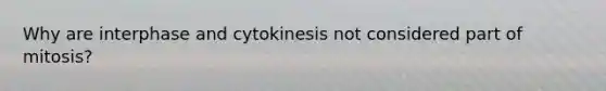 Why are interphase and cytokinesis not considered part of mitosis?