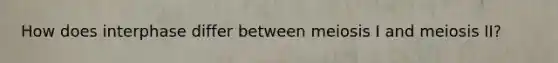 How does interphase differ between meiosis I and meiosis II?