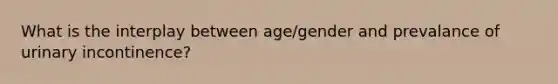 What is the interplay between age/gender and prevalance of urinary incontinence?