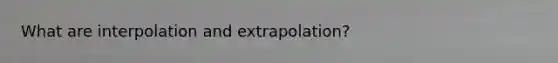 What are interpolation and extrapolation?