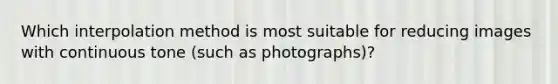 Which interpolation method is most suitable for reducing images with continuous tone (such as photographs)?