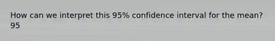 How can we interpret this 95% confidence interval for the mean? 95