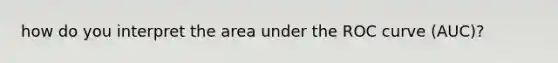 how do you interpret the area under the ROC curve (AUC)?