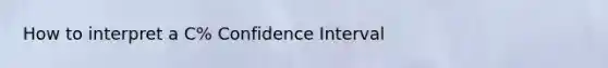 How to interpret a C% Confidence Interval