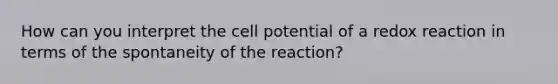 How can you interpret the cell potential of a redox reaction in terms of the spontaneity of the reaction?