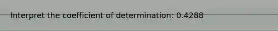 Interpret the coefficient of determination: 0.4288