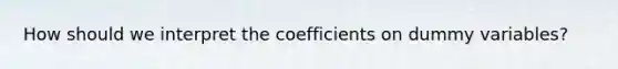 How should we interpret the coefficients on dummy variables?