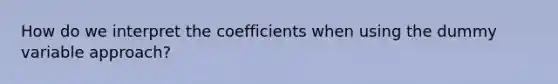 How do we interpret the coefficients when using the dummy variable approach?