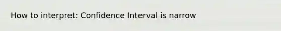 How to interpret: Confidence Interval is narrow