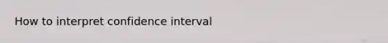 How to interpret confidence interval