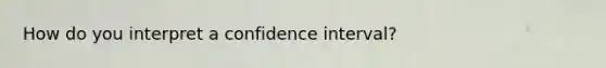 How do you interpret a confidence interval?