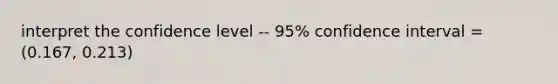 interpret the confidence level -- 95% confidence interval = (0.167, 0.213)