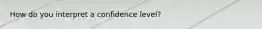 How do you interpret a confidence level?