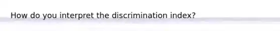 How do you interpret the discrimination index?