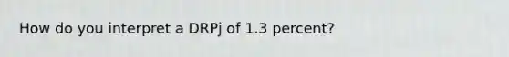 How do you interpret a DRPj of 1.3 percent?