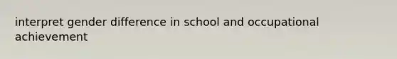 interpret gender difference in school and occupational achievement