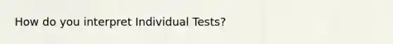 How do you interpret Individual Tests?