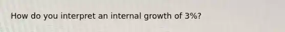 How do you interpret an internal growth of 3%?