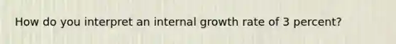 How do you interpret an internal growth rate of 3 percent?