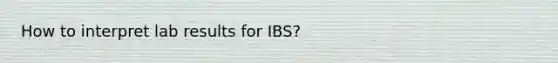 How to interpret lab results for IBS?