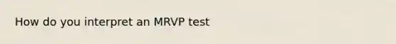 How do you interpret an MRVP test