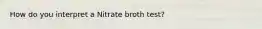 How do you interpret a Nitrate broth test?