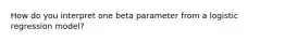 How do you interpret one beta parameter from a logistic regression model?