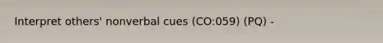 Interpret others' nonverbal cues (CO:059) (PQ) -