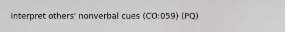 Interpret others' nonverbal cues (CO:059) (PQ)