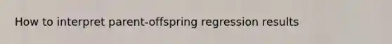 How to interpret parent-offspring regression results