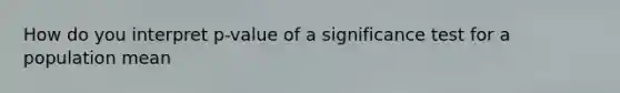 How do you interpret p-value of a significance test for a population mean