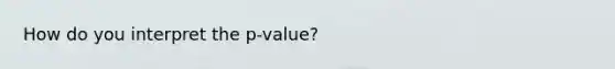 How do you interpret the p-value?