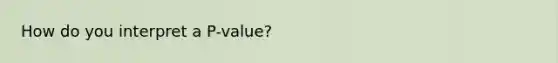 How do you interpret a P-value?