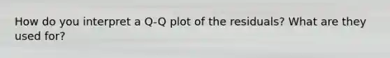 How do you interpret a Q-Q plot of the residuals? What are they used for?