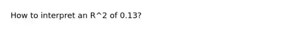 How to interpret an R^2 of 0.13?